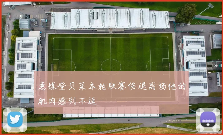 意媒登贝莱本轮联赛伤退离场他的肌肉感到不适